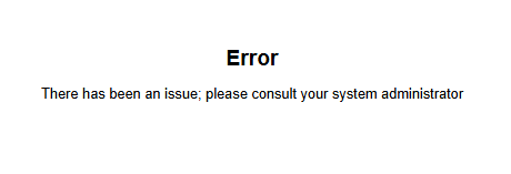 Error - There has been an issue; please consult your system administrator
