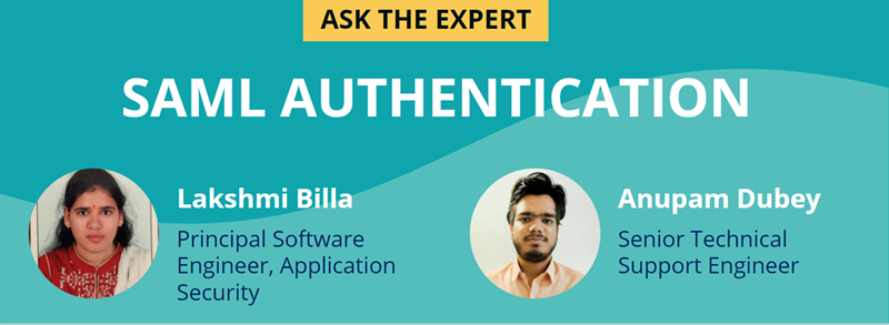 Ask the Expert - SAML Authentication with Lakshmi Billa and Anupam Dubey
