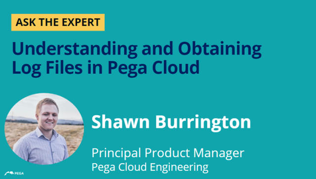 Ask the Expert Understanding and Obtaining log files in Pega Cloud with Shawn Burrington